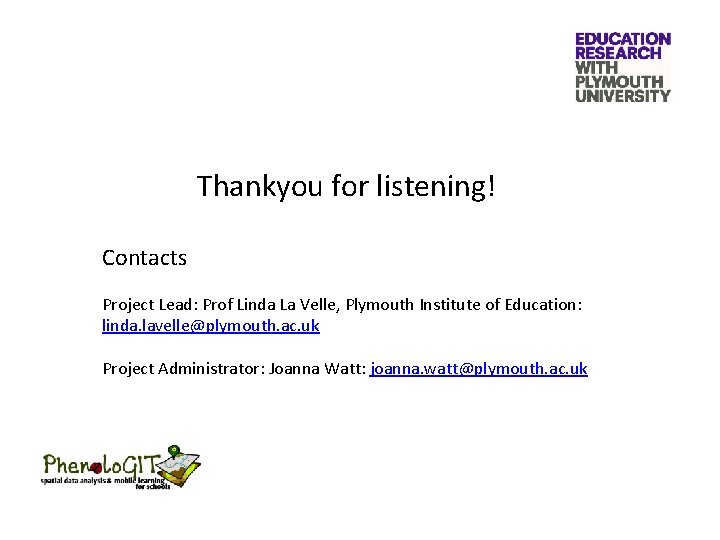Thankyou for listening! Contacts Project Lead: Prof Linda La Velle, Plymouth Institute of Education: