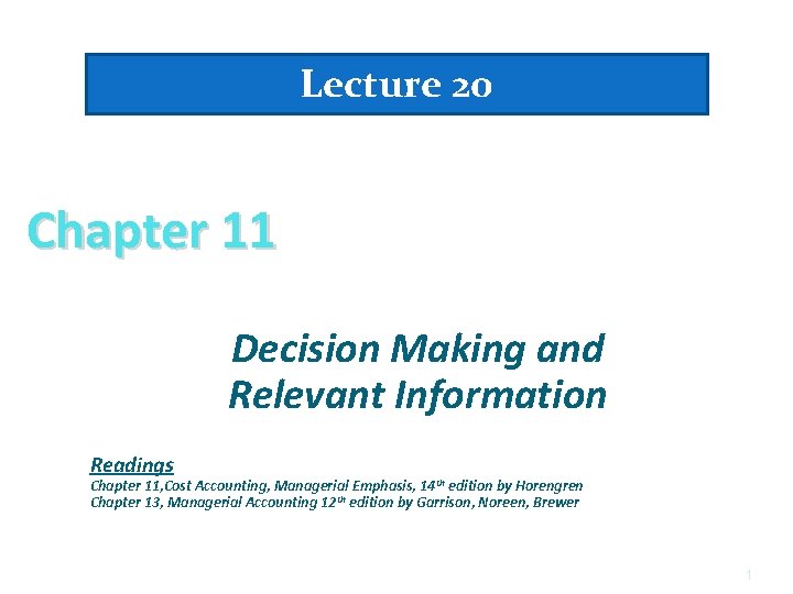 Lecture 20 Chapter 11 Decision Making and Relevant Information Readings Chapter 11, Cost Accounting,