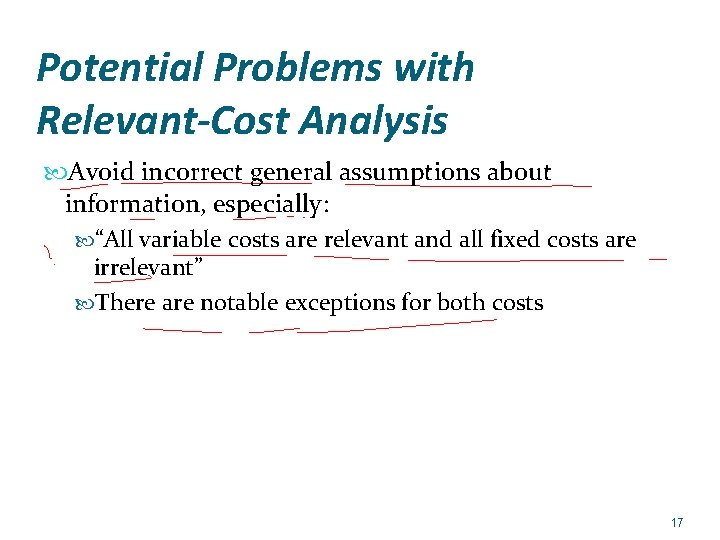 Potential Problems with Relevant-Cost Analysis Avoid incorrect general assumptions about information, especially: “All variable