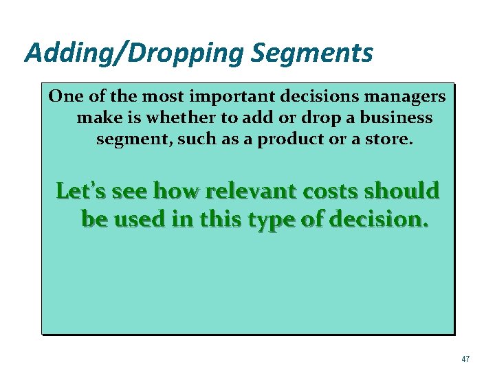 Adding/Dropping Segments One of the most important decisions managers make is whether to add