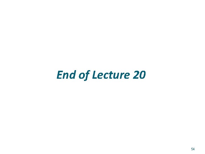 End of Lecture 20 54 