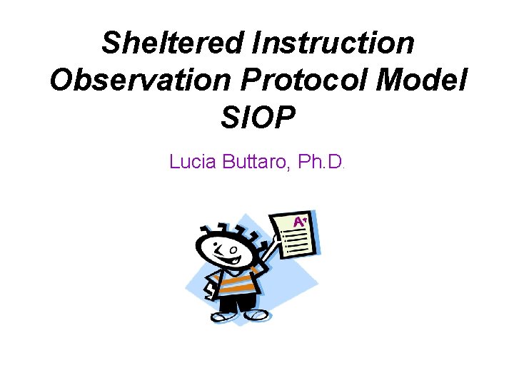 Sheltered Instruction Observation Protocol Model SIOP Lucia Buttaro, Ph. D. 