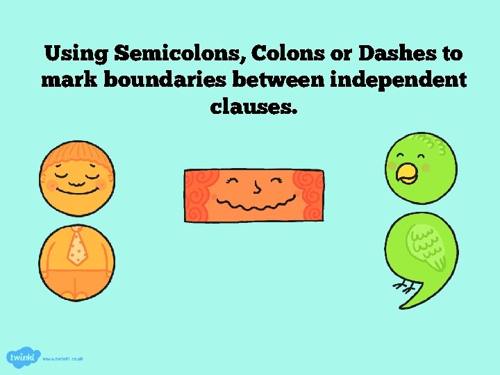 Using Semicolons, Colons or Dashes to mark boundaries between independent clauses. 