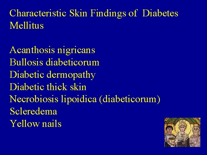 Characteristic Skin Findings of Diabetes Mellitus Acanthosis nigricans Bullosis diabeticorum Diabetic dermopathy Diabetic thick