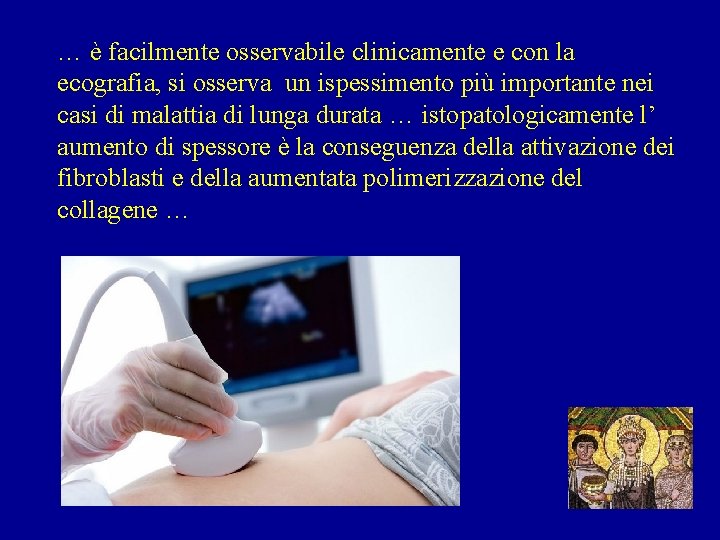 … è facilmente osservabile clinicamente e con la ecografia, si osserva un ispessimento più