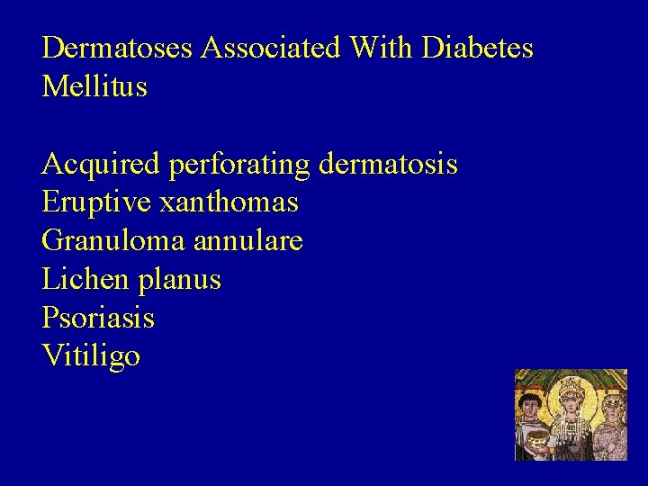 Dermatoses Associated With Diabetes Mellitus Acquired perforating dermatosis Eruptive xanthomas Granuloma annulare Lichen planus