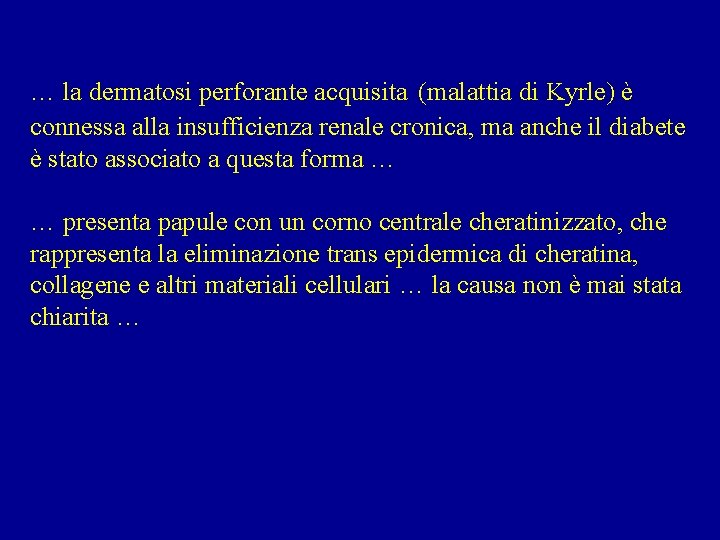 … la dermatosi perforante acquisita (malattia di Kyrle) è connessa alla insufficienza renale cronica,