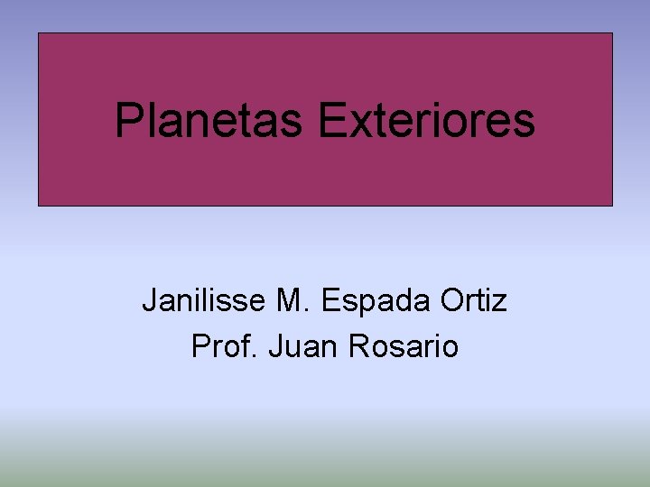 Planetas Exteriores Janilisse M. Espada Ortiz Prof. Juan Rosario 