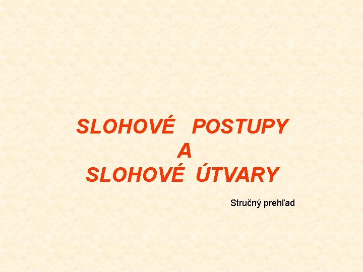 SLOHOVÉ POSTUPY A SLOHOVÉ ÚTVARY Stručný prehľad 