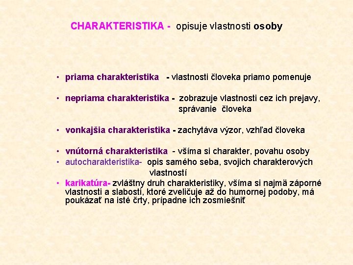 CHARAKTERISTIKA - opisuje vlastnosti osoby • priama charakteristika - vlastnosti človeka priamo pomenuje •