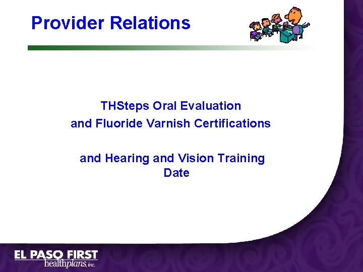 Provider Relations THSteps Oral Evaluation and Fluoride Varnish Certifications and Hearing and Vision Training