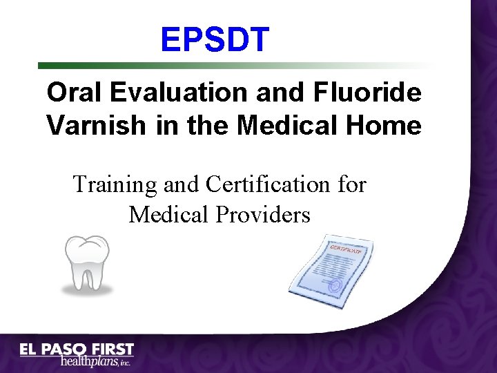 EPSDT Oral Evaluation and Fluoride Varnish in the Medical Home Training and Certification for