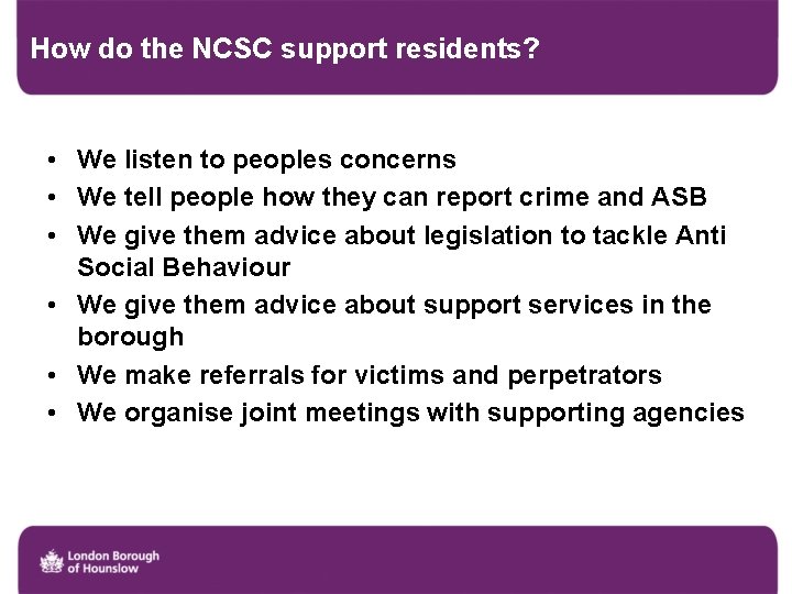 How do the NCSC support residents? • We listen to peoples concerns • We