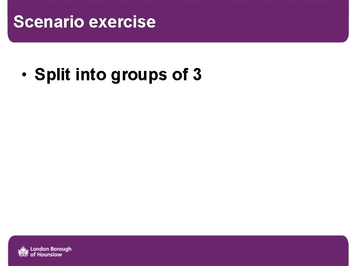 Scenario exercise • Split into groups of 3 