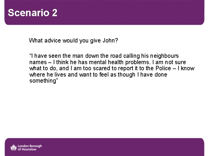 Scenario 2 What advice would you give John? “I have seen the man down
