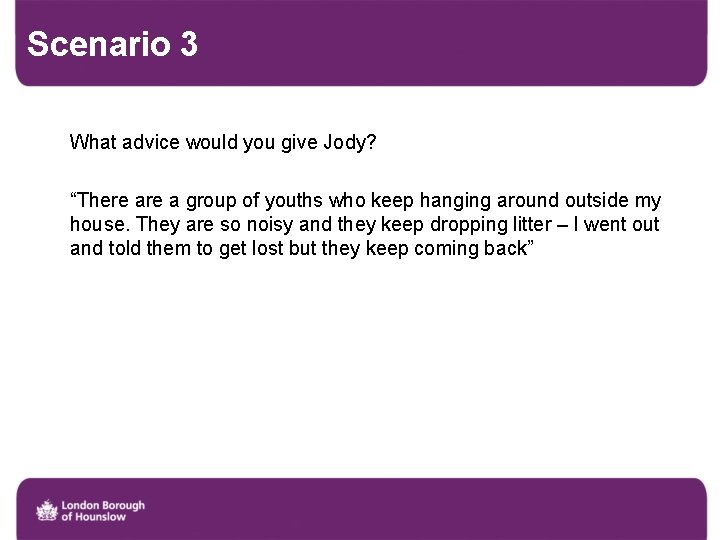 Scenario 3 What advice would you give Jody? “There a group of youths who