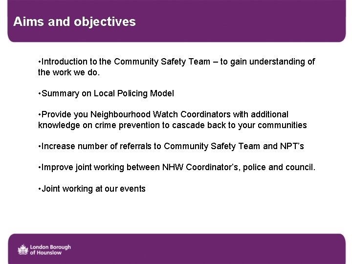 Aims and objectives • Introduction to the Community Safety Team – to gain understanding