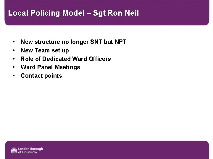 Local Policing Model – Sgt Ron Neil • • • New structure no longer