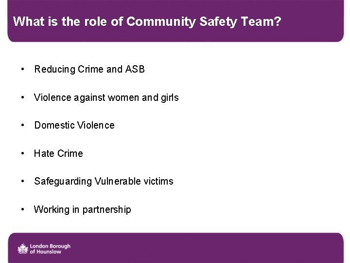 What is the role of Community Safety Team? • Reducing Crime and ASB •