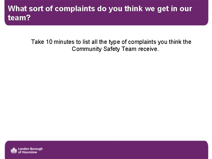 What sort of complaints do you think we get in our team? Take 10