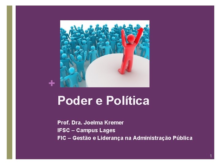 + Poder e Política Prof. Dra. Joelma Kremer IFSC – Campus Lages FIC –