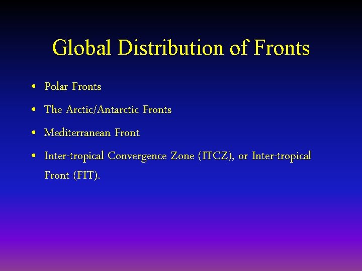 Global Distribution of Fronts • • Polar Fronts The Arctic/Antarctic Fronts Mediterranean Front Inter-tropical