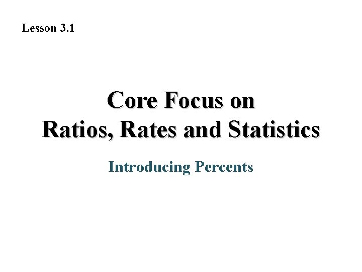 Lesson 3. 1 Core Focus on Ratios, Rates and Statistics Introducing Percents 