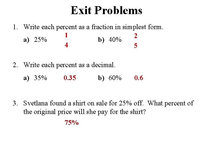 Exit Problems 1. Write each percent as a fraction in simplest form. a) 25%