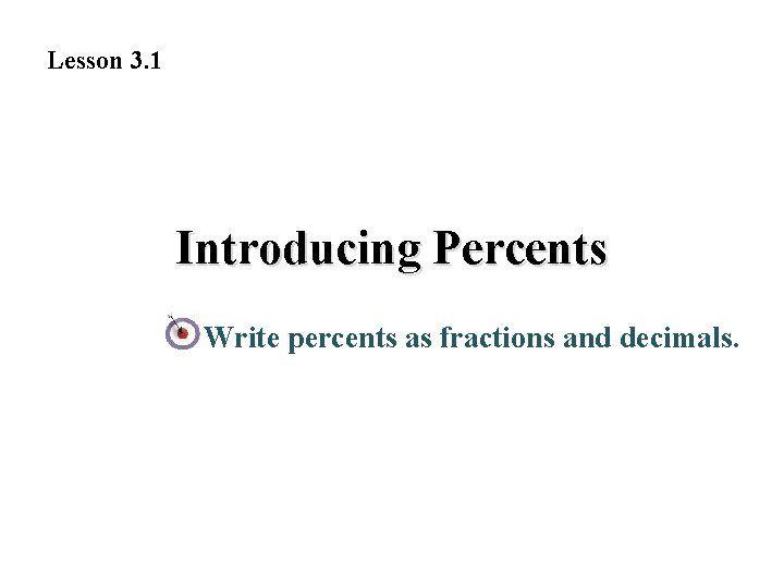 Lesson 3. 1 Introducing Percents Write percents as fractions and decimals. 