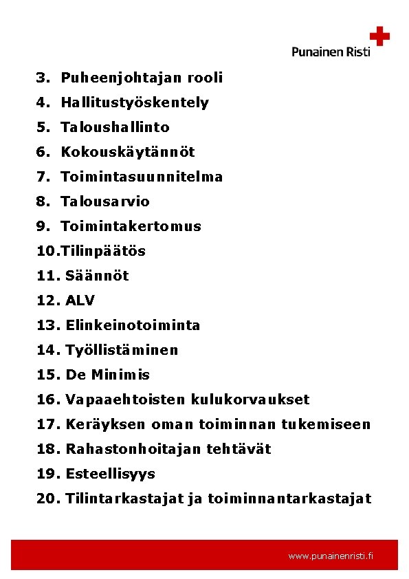 3. Puheenjohtajan rooli 4. Hallitustyöskentely 5. Taloushallinto 6. Kokouskäytännöt 7. Toimintasuunnitelma 8. Talousarvio 9.
