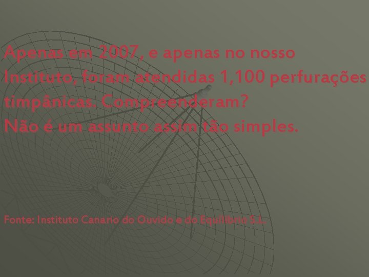 Apenas em 2007, e apenas no nosso Instituto, foram atendidas 1, 100 perfurações timpânicas.