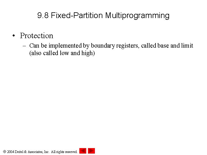 9. 8 Fixed-Partition Multiprogramming • Protection – Can be implemented by boundary registers, called