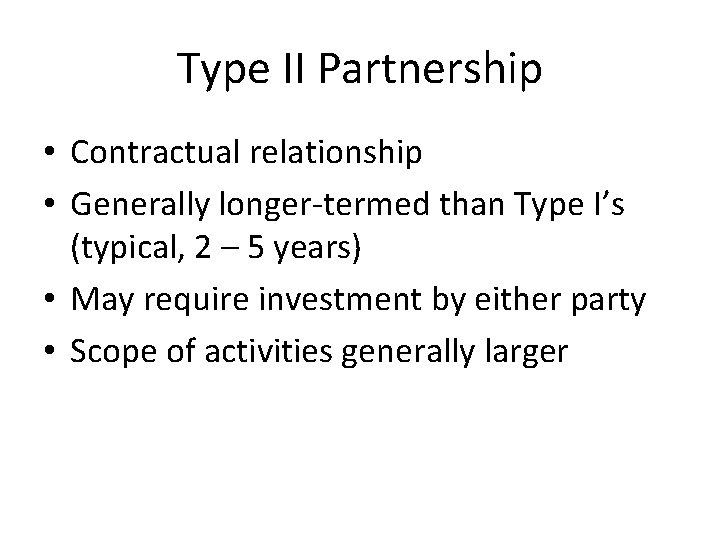 Type II Partnership • Contractual relationship • Generally longer-termed than Type I’s (typical, 2