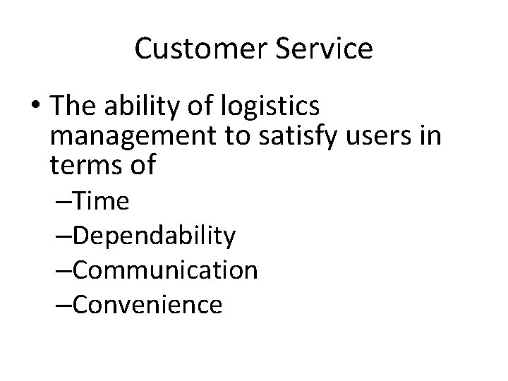 Customer Service • The ability of logistics management to satisfy users in terms of