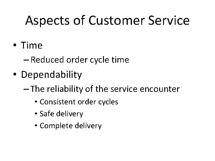 Aspects of Customer Service • Time – Reduced order cycle time • Dependability –