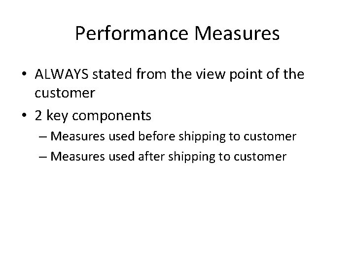 Performance Measures • ALWAYS stated from the view point of the customer • 2