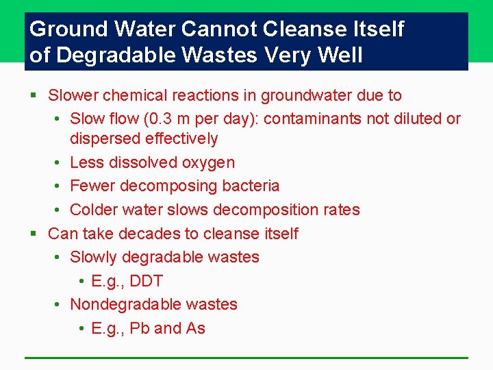 Ground Water Cannot Cleanse Itself of Degradable Wastes Very Well § Slower chemical reactions Ground Water Cannot Cleanse Itself of Degradable Wastes Very Well § Slower chemical reactions