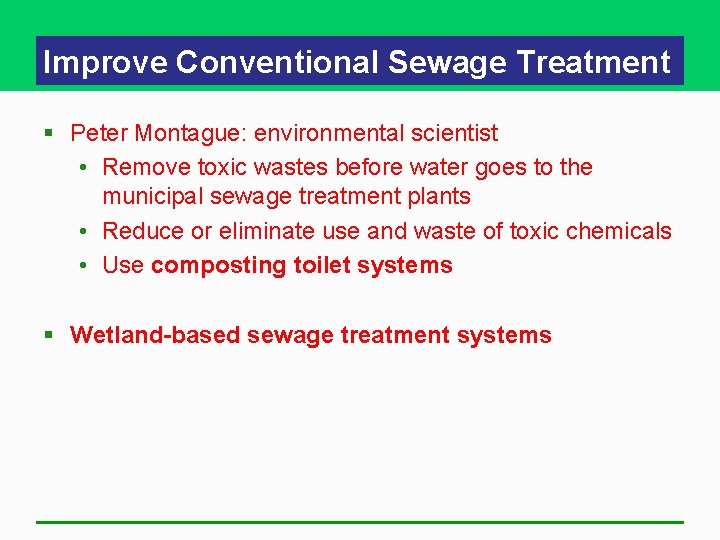 Improve Conventional Sewage Treatment § Peter Montague: environmental scientist • Remove toxic wastes before Improve Conventional Sewage Treatment § Peter Montague: environmental scientist • Remove toxic wastes before