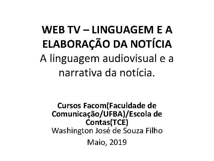 WEB TV – LINGUAGEM E A ELABORAÇÃO DA NOTÍCIA A linguagem audiovisual e a