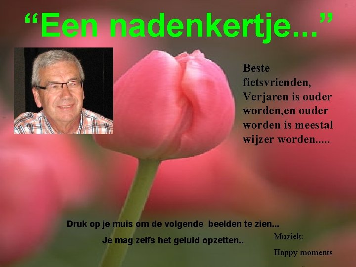 “Een nadenkertje. . . ” Beste fietsvrienden, Verjaren is ouder worden, en ouder worden