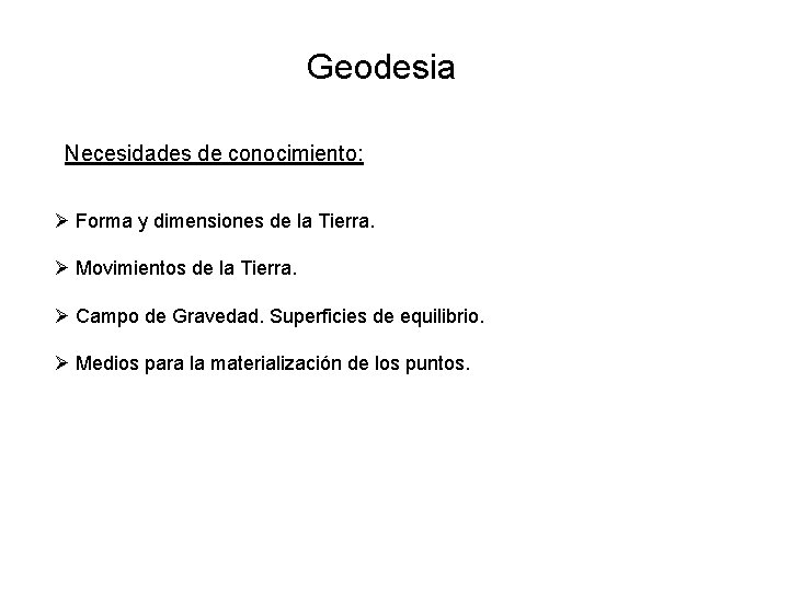 Geodesia Necesidades de conocimiento: Ø Forma y dimensiones de la Tierra. Ø Movimientos de