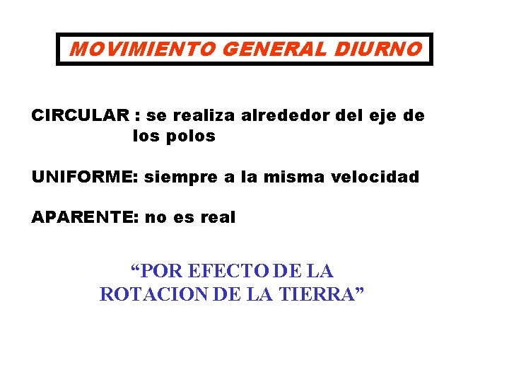 MOVIMIENTO GENERAL DIURNO CIRCULAR : se realiza alrededor del eje de los polos UNIFORME: