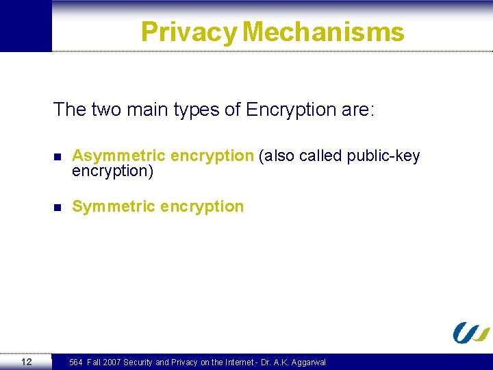 Privacy Mechanisms The two main types of Encryption are: n Asymmetric encryption (also called
