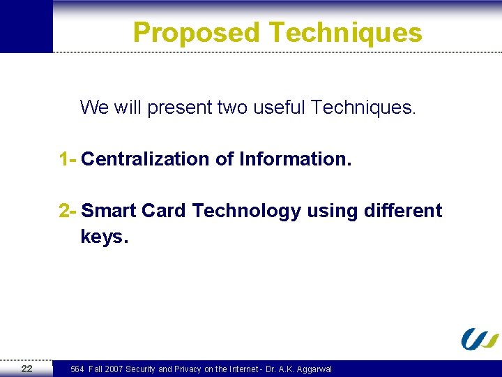 Proposed Techniques We will present two useful Techniques. 1 - Centralization of Information. 2