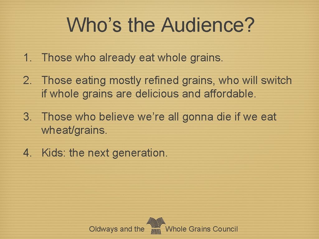 Who’s the Audience? 1. Those who already eat whole grains. 2. Those eating mostly