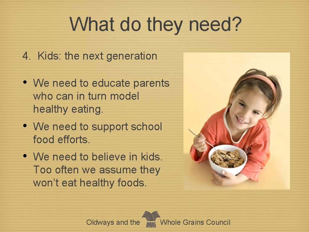 What do they need? 4. Kids: the next generation • We need to educate