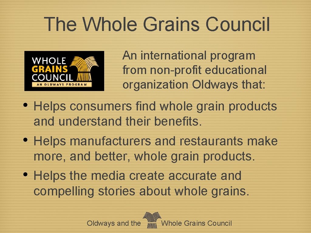 The Whole Grains Council An international program from non-profit educational organization Oldways that: •