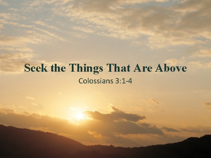 Seek the Things That Are Above Colossians 3: 1 -4 