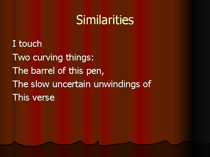 Similarities I touch Two curving things: The barrel of this pen, The slow uncertain