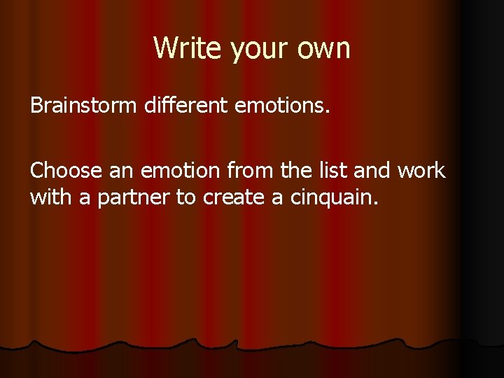 Write your own Brainstorm different emotions. Choose an emotion from the list and work